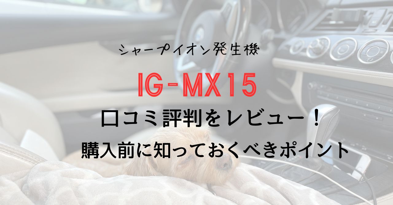 IG-MX15口コミ評判をレビュー！実際の効果と使用感を徹底解説