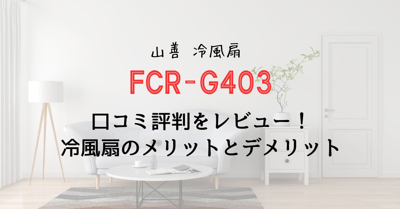 FCR-G403の口コミ評判をレビュー ！冷風扇のメリットとデメリット