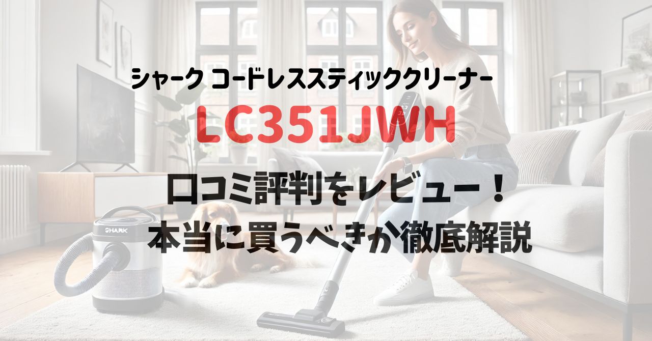 LC351JWHの口コミ評判をレビュー！本当に買うべきか徹底解説