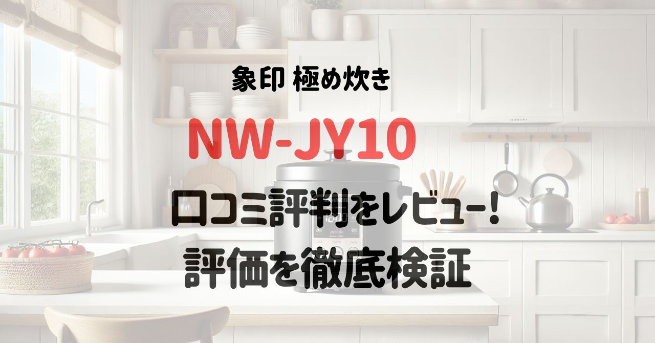 象印極め炊きNW-JY10の口コミ評判をレビュー！評価を徹底検証